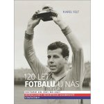 120 let fotbalu u nás - Historie od 1901 do 2021 - Karel Felt – Hledejceny.cz