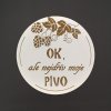 Prostírání Amadea Dřevěný podtácek kulatý Pivo text ok ale nejdřív moje pivo průměr 10,5cm