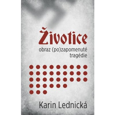 Životice: obraz pozapomenuté tragédie - Karin Lednická – Zboží Mobilmania