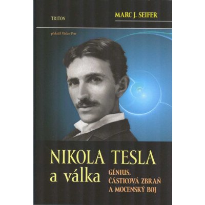 Nikola Tesla a válka - Génius, částicová zbraň a mocenský boj - Seifer Marc J.