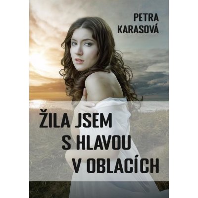 Žila jsem s hlavou v oblacích - Petra Karasová – Hledejceny.cz