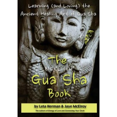 The Big Little Gua Sha Book: Learning and Loving the Ancient Healing Art of Gua Sha