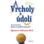 Vrcholy a údolí - Jak zúročit dobré i zlé časy v práci a v životě - Spencer Johnson – Hledejceny.cz