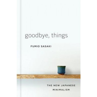 Goodbye, Things: The New Japanese Minimalism... Fumio Sasaki