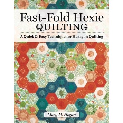 Fast-Fold Hexie Quilting: A Quick & Easy Technique for Hexagon Quilting Hogan Mary M.Paperback – Zboží Mobilmania