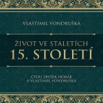 Život ve staletích-15.století - Vondruška Vlastimil – Sleviste.cz