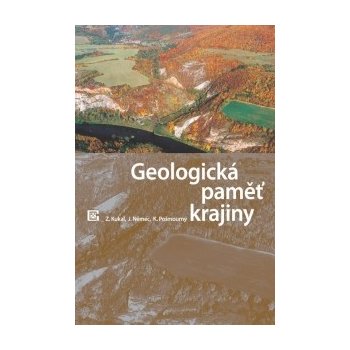Geologická paměť krajiny Zdeněk Kukal, Jan Němec, Karel Pošmourný