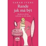 Rande jak má být -- Moderní dívka vyhrává ve hře lásky - Sarah Ivens – Hledejceny.cz