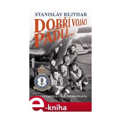 Dobří vojáci padli.... Ze vzpomínek válečného pilota - Stanislav Rejthar – Zbozi.Blesk.cz