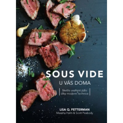 ANAG Sous vide u vás doma - Skvěle uvařené jídlo díky moderní technice - Lisa Q. Fetterman – Hledejceny.cz