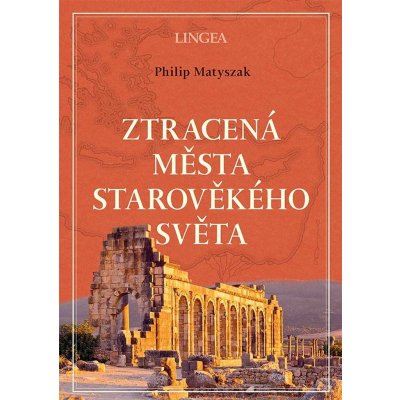 Ztracená města starověkého světa - Philip Matyszak – Hledejceny.cz