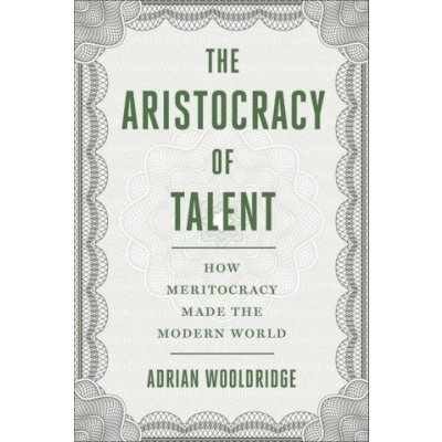 The Aristocracy of Talent: How Meritocracy Made the Modern World Wooldridge AdrianPevná vazba – Zboží Mobilmania