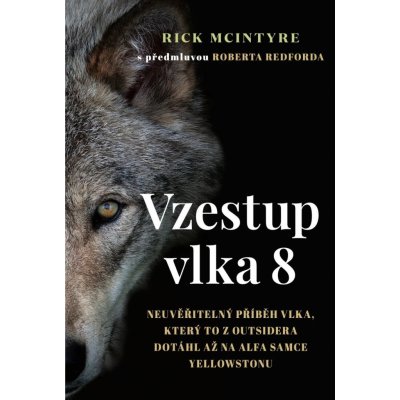 Vzestup vlka 8 - Neuvěřitelný příběh vlka, který to z outsidera dotáhl až na alfa samce Yellowstonu - Rick McIntyre – Zboží Mobilmania