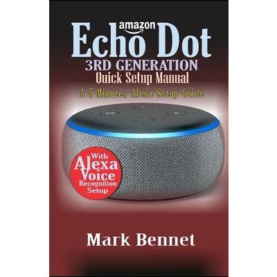 Amazon Echo Dot 3rd Generation Quick Setup Manual: A 5 Minutes Alexa Setup Guide Bennet MarkPaperback – Hledejceny.cz