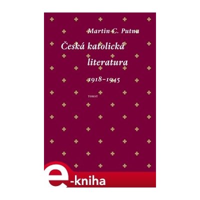 Česká katolická literatura 1918-1945 - Martin C. Putna – Zbozi.Blesk.cz