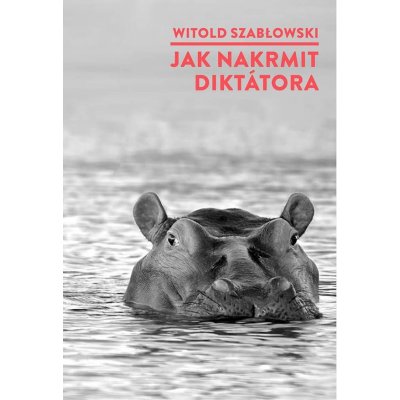Jak nakrmit diktátora - Witold Szabłowski – Zbozi.Blesk.cz