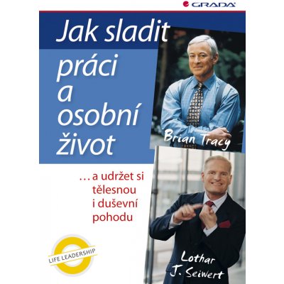 Jak sladit práci a osobní život - Seiwert J. Lothar, Tracy Brian – Hledejceny.cz