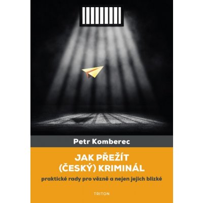 Komberec Petr - Jak přežít český kriminál -- praktické rady pro vězně a nejen jejich blízké