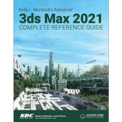 Kelly L. Murdocks Autodesk 3ds Max 2021 Complete Reference Guide - Murdock Kelly L. – Sleviste.cz