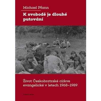 K svobodě je dlouhé putování - Život Českobratrské církve evangelické v letech 1968–1989