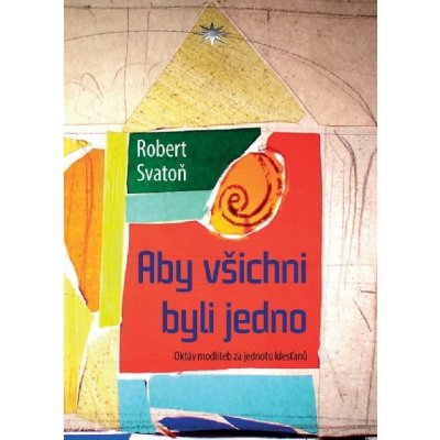 Aby všichni byli jedno - Robert Svatoň