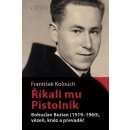 Říkali mu Pistolník - Bohuslav Burian 1919-1960, vězeň, kněz a převaděč - František Kolouch