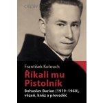 Říkali mu Pistolník - Bohuslav Burian 1919-1960, vězeň, kněz a převaděč - František Kolouch – Hledejceny.cz