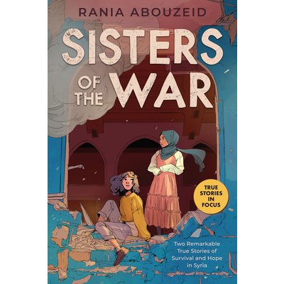Sisters of the War: Two Remarkable True Stories of Survival and Hope in Syria Scholastic Focus