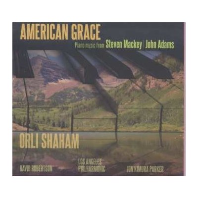 LOS ANGELES PHILHARMONIC DAVID ROBERTSON ORLI SHAHAM JOHN KIMURA PARKER - American Grace. Piano Music From John Adams And Steven Mackey CD