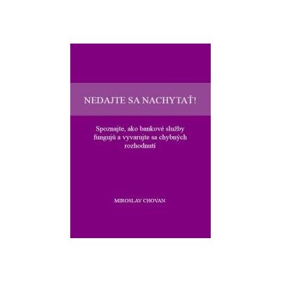 Nedajte sa nachytať! Spoznajte, ako bankové služby fungujú a vyvarujte sa chybných rozhodnutí - Miroslav Chovan – Zboží Mobilmania