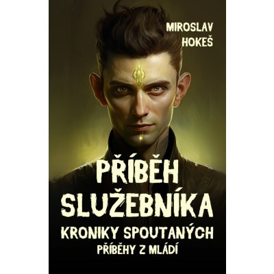 Příběh služebníka. Kroniky spoutaných - Příběhy z mládí - Miroslav Hokeš