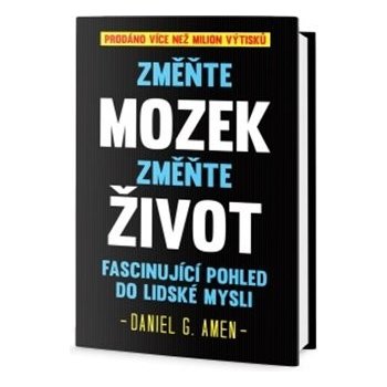 Změňte mozek, změňte život - Fascinující pohled do lidské mysli - Amen Daniel G.