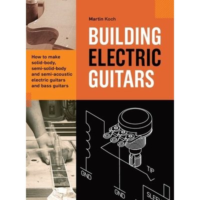Building Electric Guitars: How to make solid-body, semi-solid-body and semi-acoustic electric guitars and bass guitars Koch MartinPevná vazba – Zboží Mobilmania