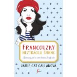 Francouzky neztrácejí šmrnc - Tajemství, jak se cítit krásná každý den - Jamie Cat Callanová – Hledejceny.cz