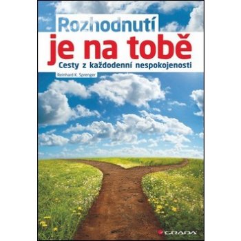 Rozhodnutí je na tobě - Cesty z každodenní nespokojenosti - K. Sprenger Reinhard