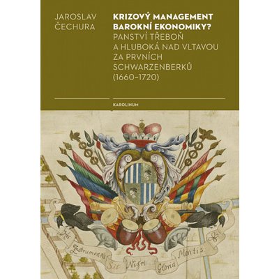 Krizový management barokní ekonomiky?: Panství Třeboň a Hluboká nad Vltavou za prvních Schwarzenberků 1660–1720 - Jaroslav Čechura