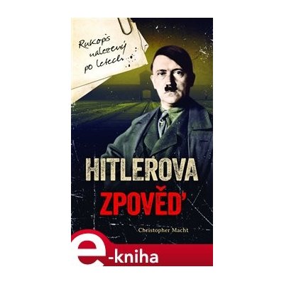 Hitlerova zpověď. Rukopis nalezený po letech - Christopher Macht – Hledejceny.cz
