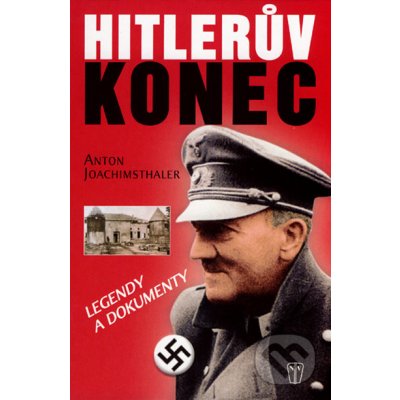 Hitlerův konec - legendy a dokumenty - Joachimsthaler Anton – Hledejceny.cz