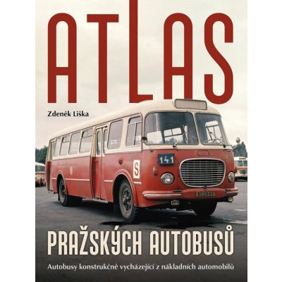 Atlas pražských autobusů - Autobusy konstrukčně vycházející z nákladních automobilů - Zdeněk Liška – Hledejceny.cz