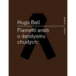 Flametti aneb O dandysmu chudých - Hugo Ball – Hledejceny.cz