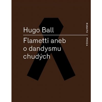 Flametti aneb O dandysmu chudých - Hugo Ball – Hledejceny.cz