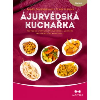 Ájurvédská kuchařka. Průvodce správným stravováním a zdravím pro jednotlivé konstituce - Urmila Desaiová, Amadea Morningstarová