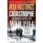 Catastrophe - Europe Goes to War 1914 (Hastings Max)(Paperback ) – Sleviste.cz