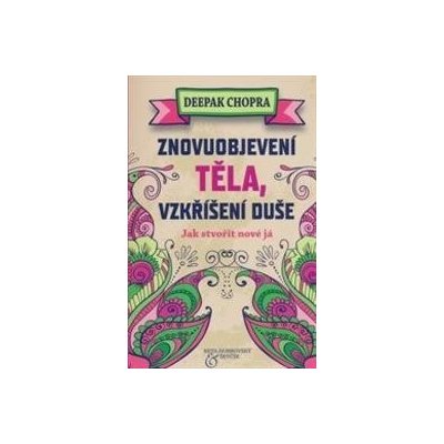 Znovuobjevení těla, vzkříšení duše – Deepak Chopra – Zbozi.Blesk.cz