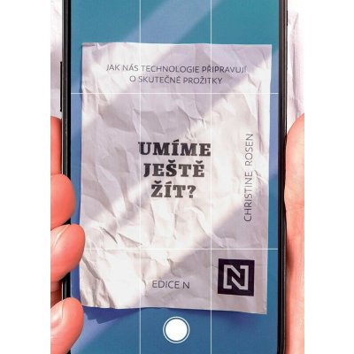 Umíme ještě žít?: Jak nás technologie připravují o skutečné prožitky – Hledejceny.cz
