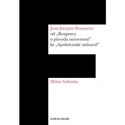 Sobotka Milan - Jean-Jacques Rousseau: od "Rozpravy o původu nerovnosti" ke "Společenské smlouvě" – Hledejceny.cz