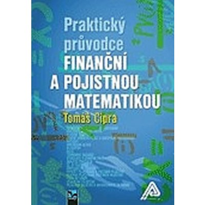 Praktický průvodce finanční a pojistnou matematikou, 2. vydání - Cipra Tomáš – Hledejceny.cz