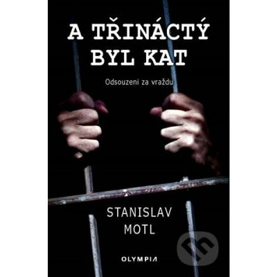 A třináctý byl kat - Odsouzeni za vraždu - Stanislav Motl – Hledejceny.cz