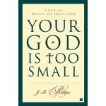Your God Is Too Small: A Guide for Believers and Skeptics Alike Phillips J. B.Paperback – Hledejceny.cz