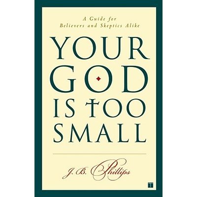 Your God Is Too Small: A Guide for Believers and Skeptics Alike Phillips J. B.Paperback – Hledejceny.cz